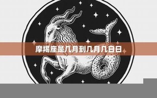 摩羯座是几月几号到几月几号(摩羯座是几月几号到几月几号公历)